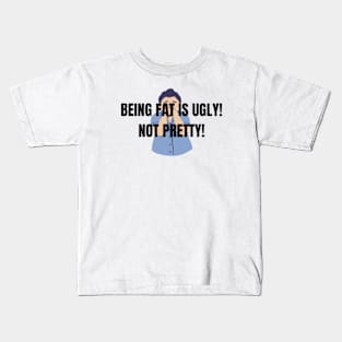 BEING FAT IS UGLY! NOT PRETTY! Kids T-Shirt